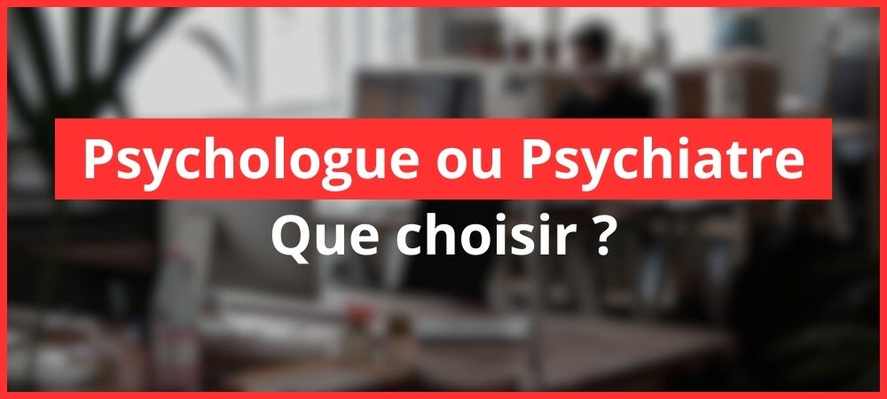 psychologue ou psychiatre